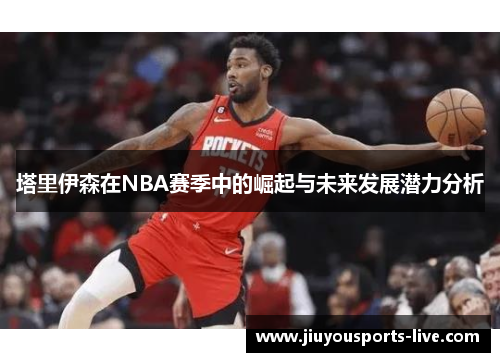 塔里伊森在NBA赛季中的崛起与未来发展潜力分析